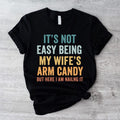 It's Not Easy Being My Wife's Arm Candy Shirt, Funny Shirt For Dad, Husband Gift Tee, Gift Shirt Form Wife, Dad Birthday...