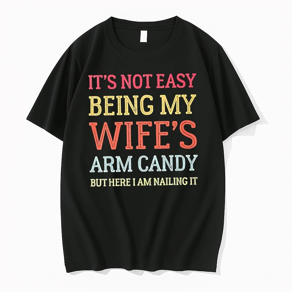 Its Not Easy Being My Wifes Arm Candy But Here I Am Nailing It Tshirts