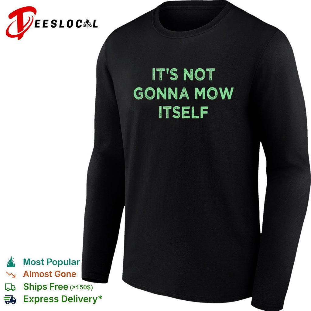 It’s not gonna mow itself shirt