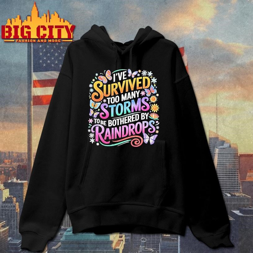 Ive Survived Too Many Storms To Be Bothered By Raindrops Shirt