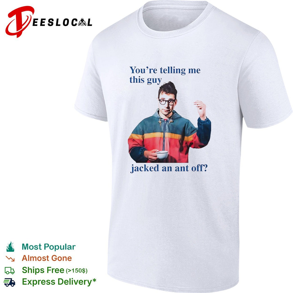 Jack Antonoff You’re Telling Me This Guy Jacked an Ant Off Meme shirt