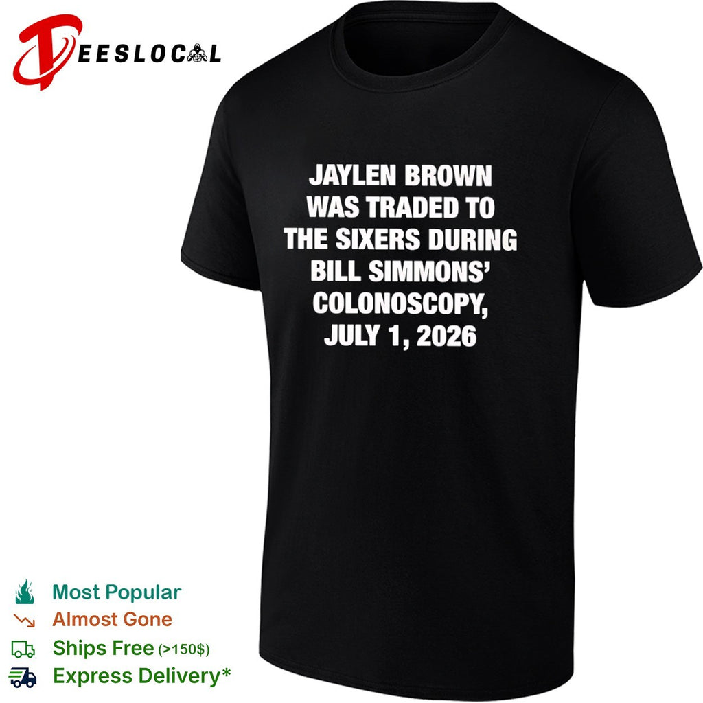 Jaylen Brown Traded to the Sixers During Bill Simmons’ Colonoscopy July 1 2026 shirt
