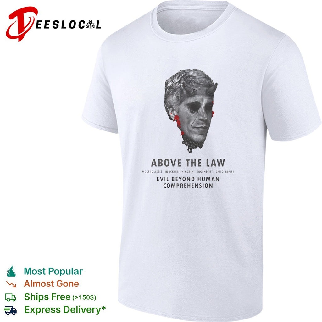 Jeffrey Epstein Above the Law Mossad Asset Blackmail Kingpin Eugenicist shirt