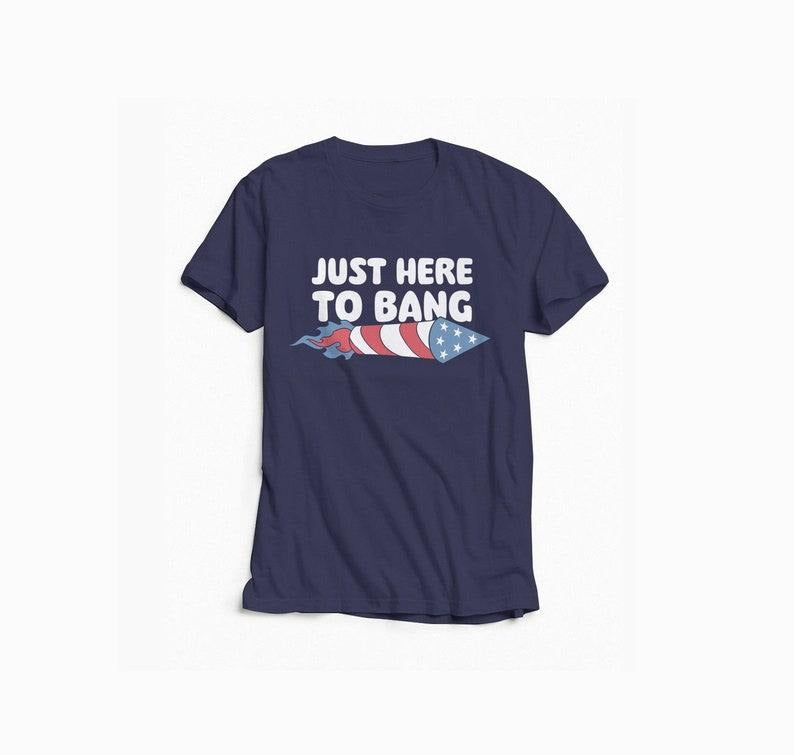 Just Here to Bang Shirt, Firecracker Shirt, 4th of July Shirt, Funny Fourth of July Tee, USA Shirt, America Shirt, Party...