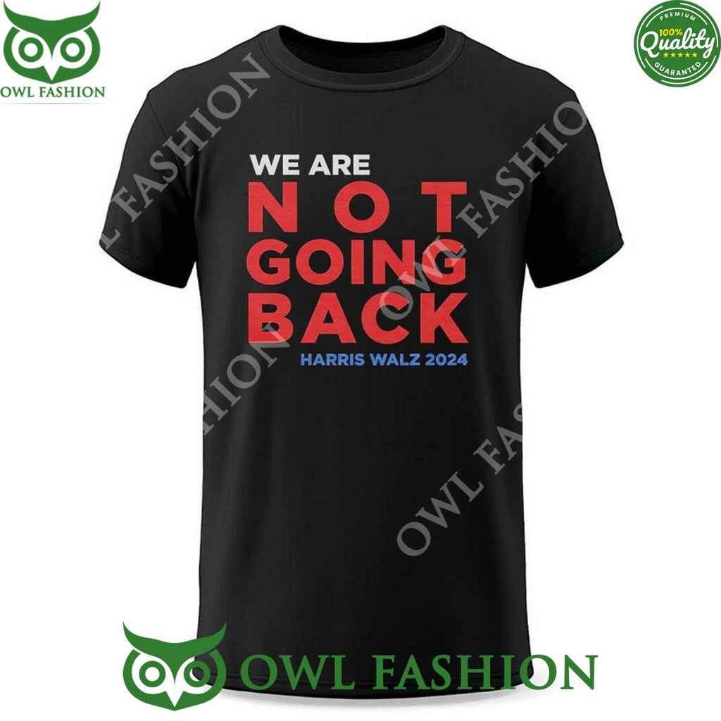 We Are Not Going Back Madam Harris Walz 2024 t Shirt