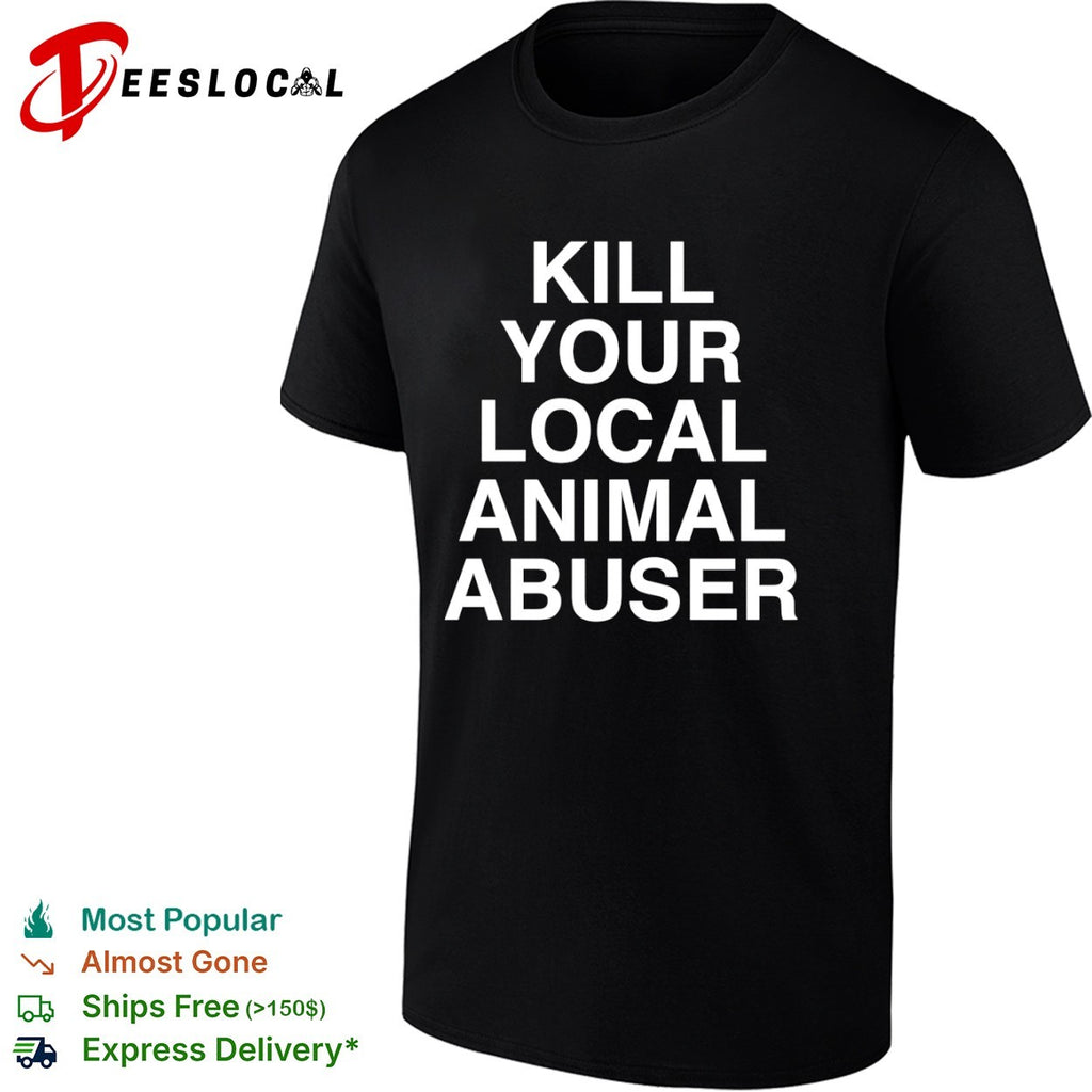 Kill your local animal abuser shirt