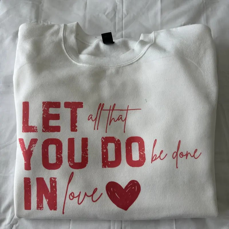 Let All That You Do Be Done In Love Sweatshirt Valentines Sweatshirt T-Shirts, Hoodie | RetroVerseTees.com