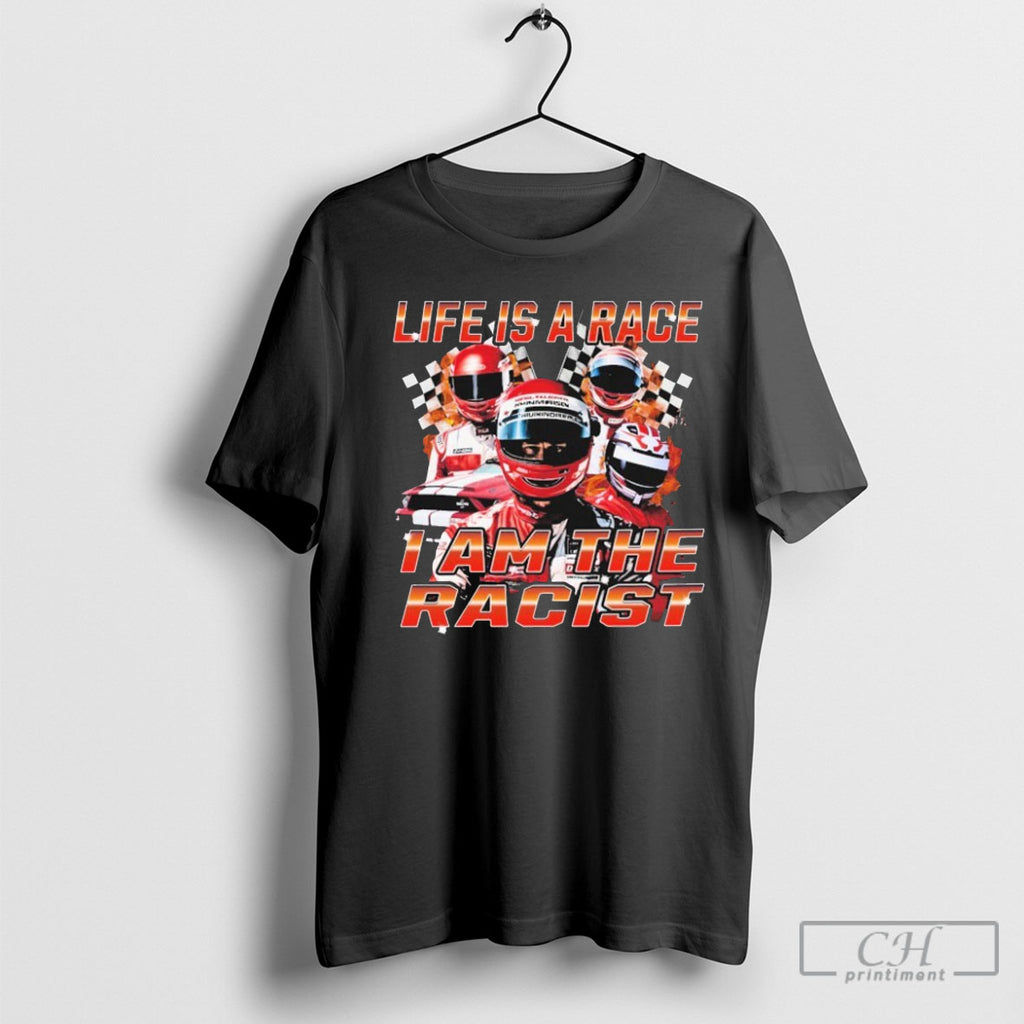 Life Is A Race I Am The Racist Tee Shirts