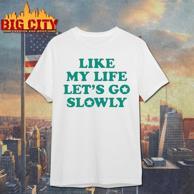 Like My Life Let’s Go Slowly Shirt