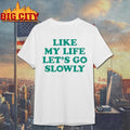 Like My Life Let’s Go Slowly Shirt