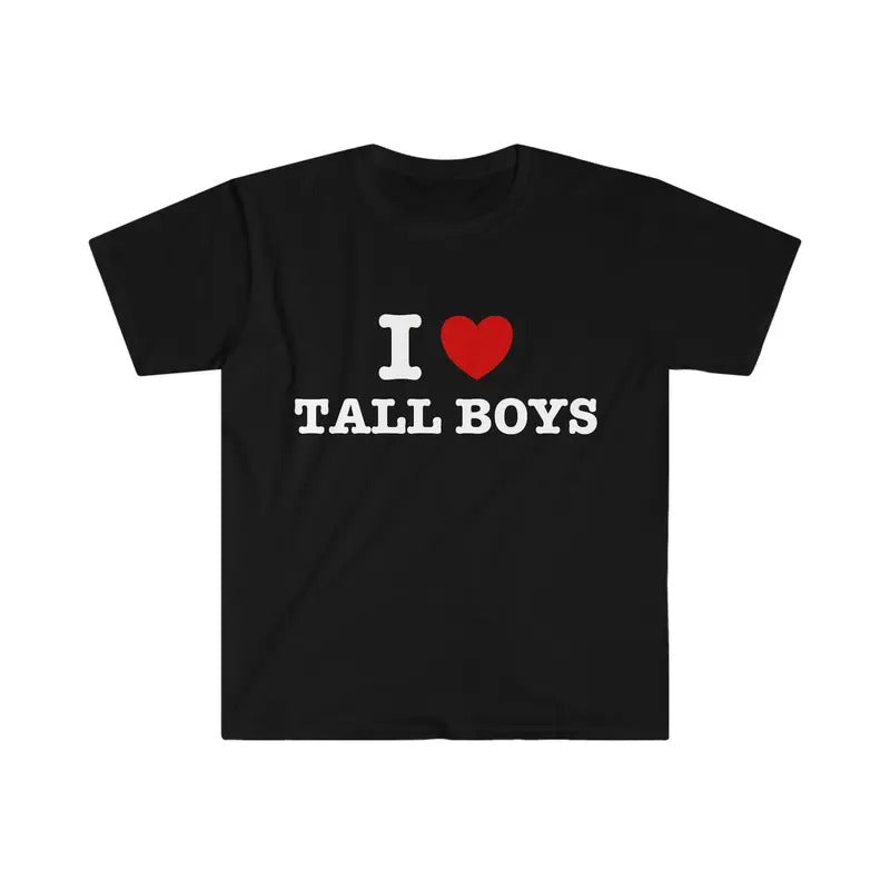 I Love Tee, Unisex T-shirt, Gift for him, Gift for her, Trending shirt, I Heart / Love Tall Boys Funny Meme T Shirt...