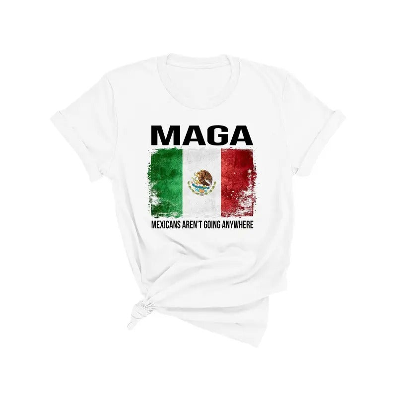 MAGA Mexicans Aren't Going Anywhere Shirt, National Pride Tee, American MAGA Shirt Hoodie, Sweatshirt | RetroVerseTees.com