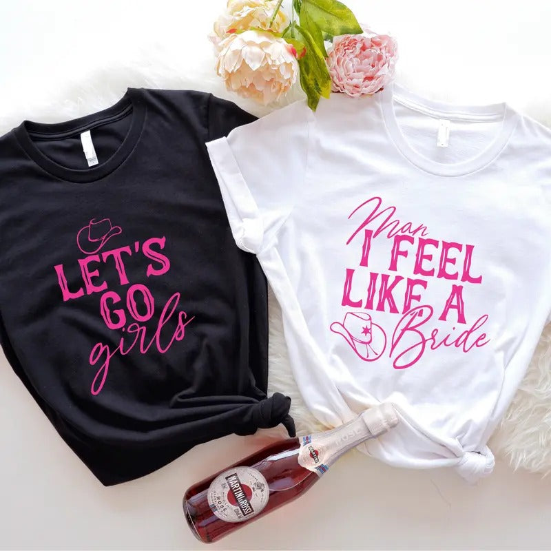 Man I Feel Like A Bride Shirt, Matching Western Bachelorette Party Tee, Cowgirl Bridal Shower T-shirt, Let's Go Girls...