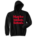 Maybe Today Satan Unisex Hoodie Funny Devil Hell Joke Hooded Sweatshirt Funny Hoodies Halloween Hoodie Funny Sarcastic...
