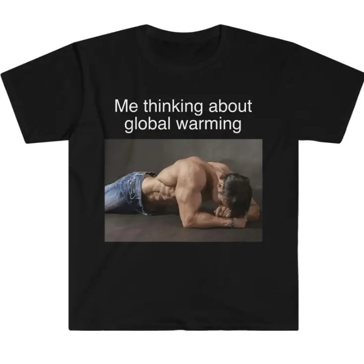 Me Thinking About Global Warming Funny Meme TShirt Hoodie, Sweatshirt | RetroVerseTees.com