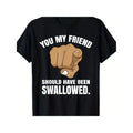 Men'WB shield Funny "You My Friend Should Have Been Swallowed" Graphic T-Shirt Menswear Top Hoodie, Sweatshirt