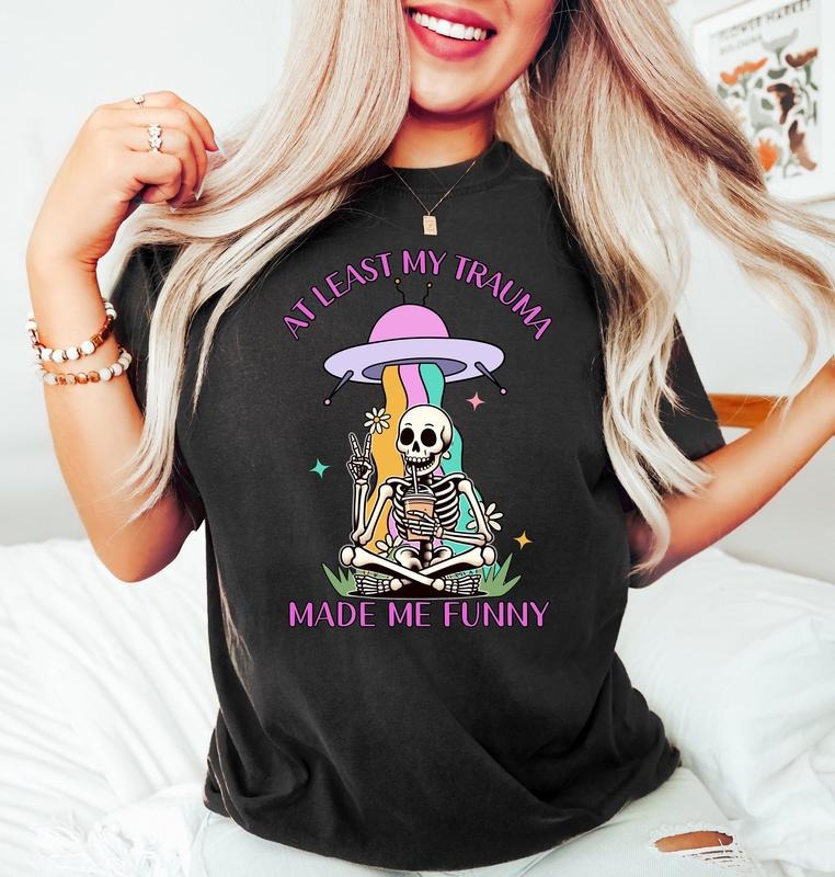 Mental Health T Shirt Hoodie Sweater At Least My Trauma Made Me Funny Shirt Anxiety Shirt Funny Skeleton Meme Shirt...