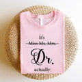 Miss Ms. Mrs. It's Dr Actually Shirt, New Doctor T-Shirt, PHD Gifts Idea For Women, Medical Student Graduation Tee....