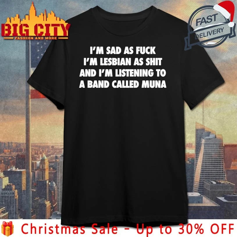 Muna I’m Sad As Fuck I’m Lesbian As Shit And I’m Listening To A Band Called Muna shirt