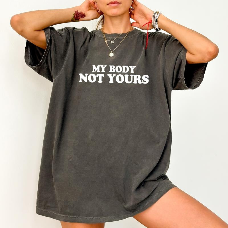 My Body Not Yours Shirt, Body Positivity Printed Tee, My Body My Choice Shirt, Empowerment Unisex Shirt, Feminist Tee,...