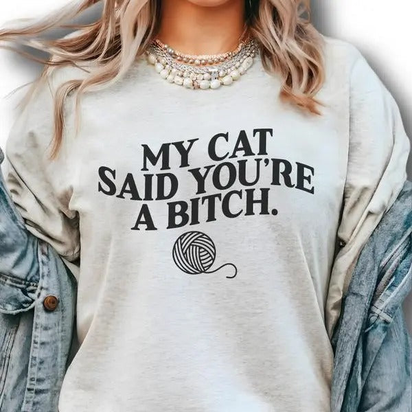 My Cat Said You're A Bitch Shirt - Sweatshirts - Hoodie, Cat Shirt, Valentine Shirt, For Women, FOr Men | RetroVerseTees.com