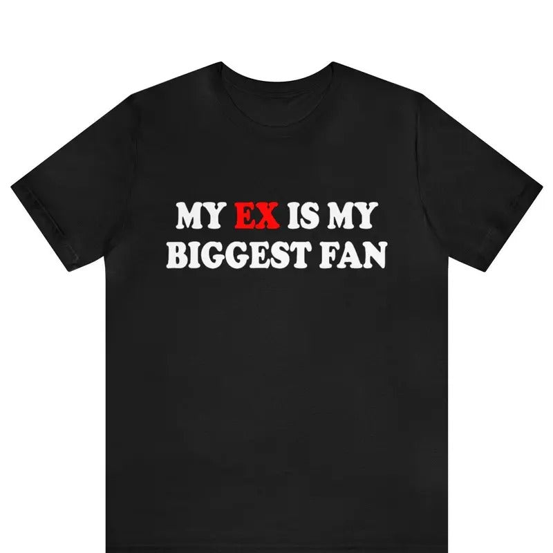 My Ex Is My Biggest Fan TShirt , Funny My Ex Is My Biggest Fan Tee ,x Girlfriend Shirt, I Love My Ex Boyfriend Shirt, I...