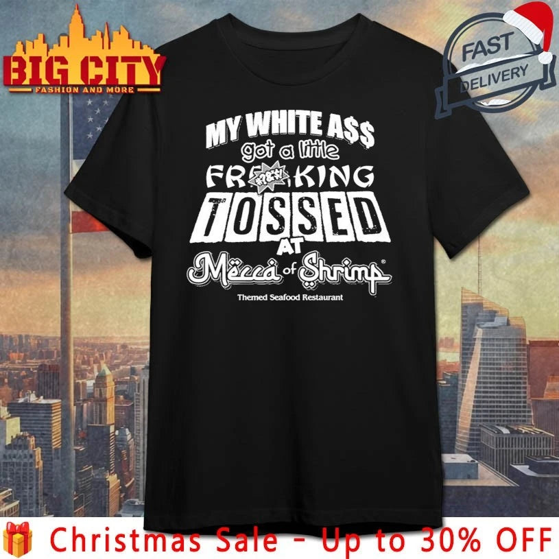 My White Ass Got A Little Frking Tosed Mecca Of Shrimp Themed Seafood Restaurant Shirt