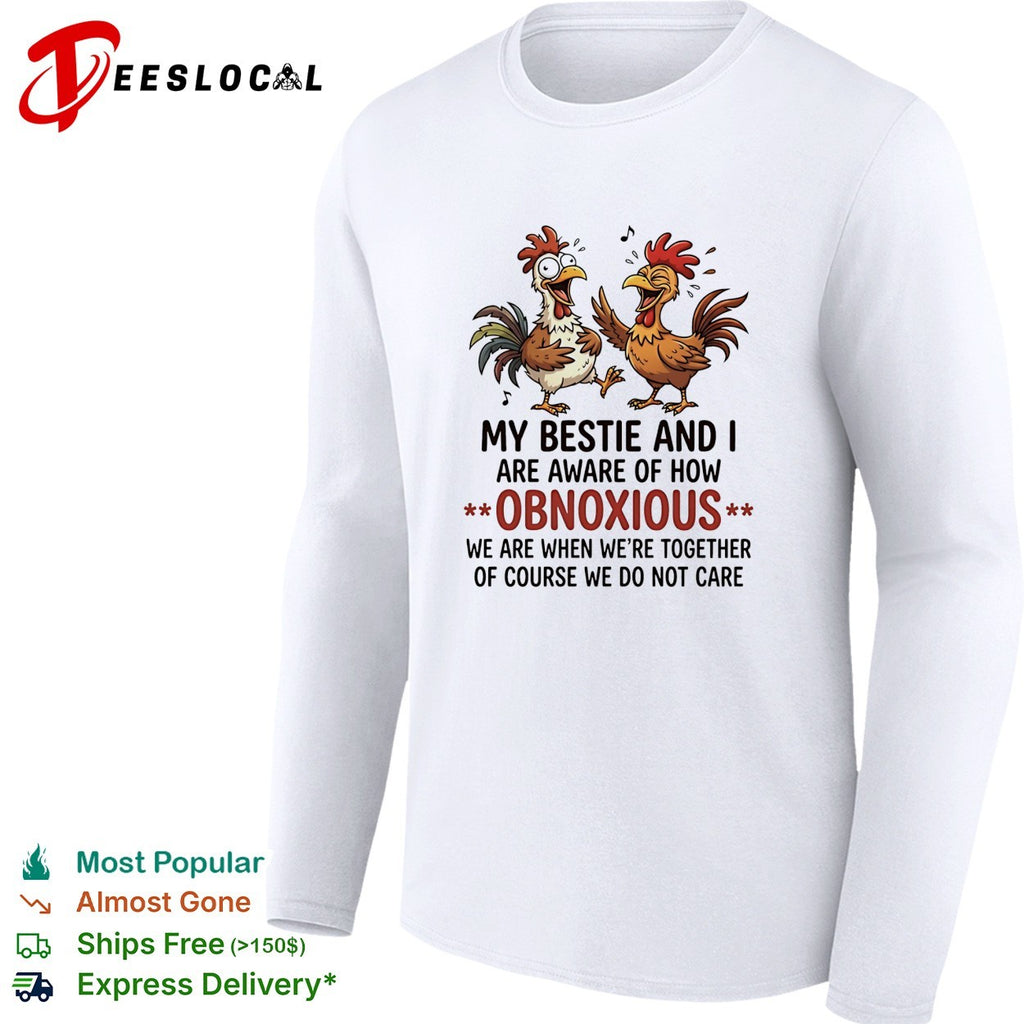 My bestie and I are aware of how obnoxious we are when we are together shirt