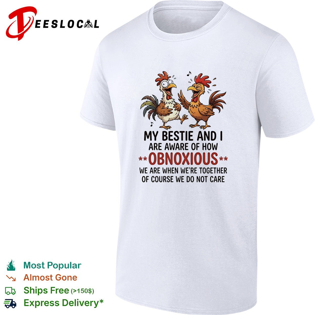 My bestie and I are aware of how obnoxious we are when we are together shirt