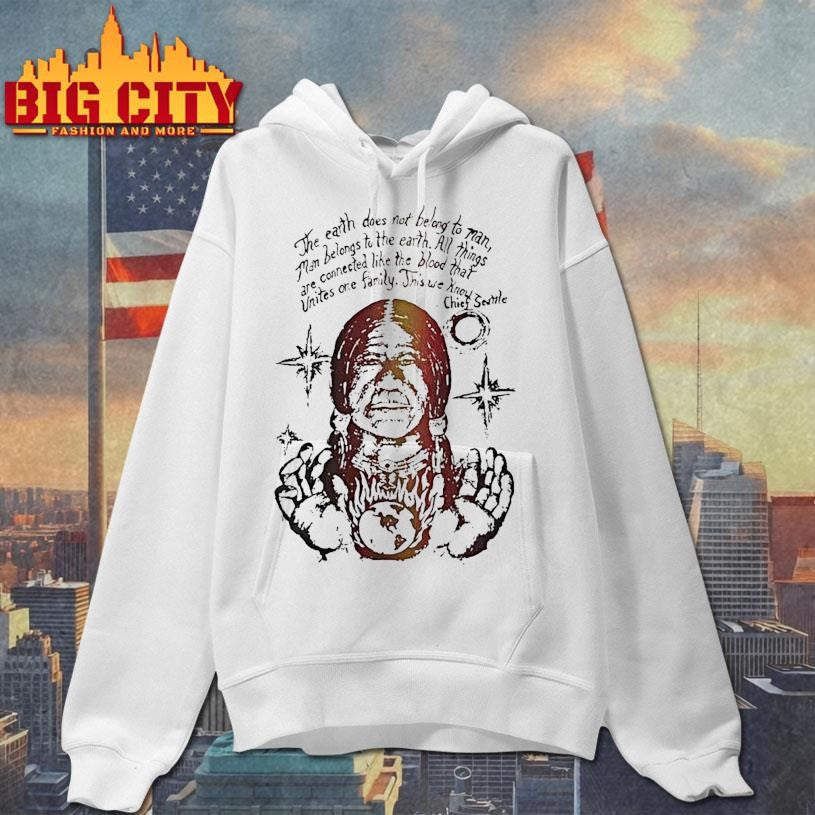 Native Americans The Earth Does Not Belong To Man Man Belongs To The Earth Shirt