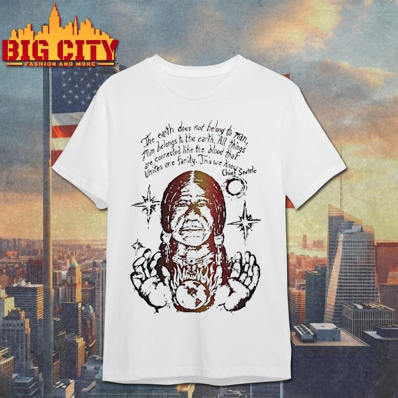 Native Americans The Earth Does Not Belong To Man Man Belongs To The Earth Shirt