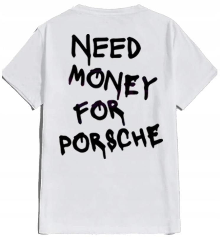 Need Money For Custom Tshirt, Need Money For Porche Best Price