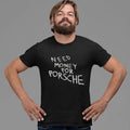 Need Money for Porsche Shirt. Funny humorous soft quality tee for car guy petrol-head car enthusiast with blunt...