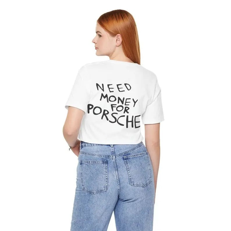 Need money for a Porsche Shirt Gift For a Friend, For a birthday Gift Funny T-shirt For Gift T Shirt For Him Hoodie,...