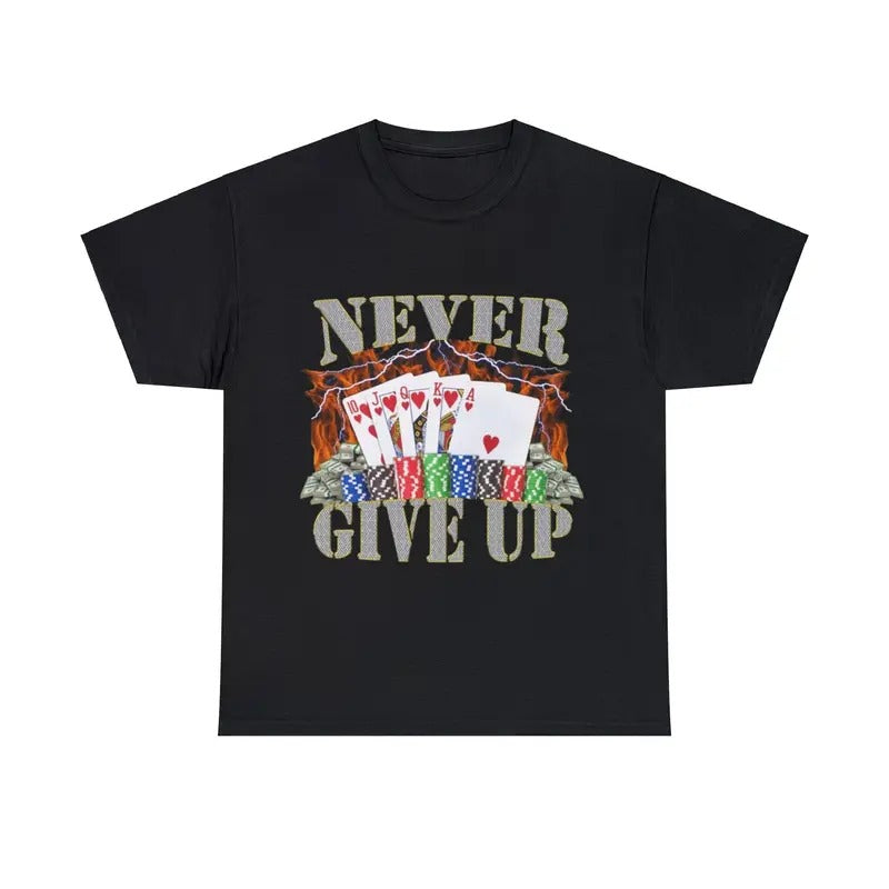 Never Give Up Adult Unisex Shirt, Funny Gambling Poker Meme Hoodie, Sweatshirt | RetroVerseTees.com