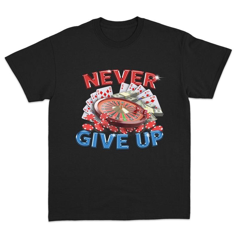Never Give Up Gambling T-Shirt Featuring Bold and Motivational Design for Fans Hoodie, Sweatshirt | RetroVerseTees.com