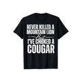 Never Killed A Mountain Lion But I've Choked A Cougar Tshirt Casual Style Crew Neck Short Sleeve T-Shirt Tops Trendy for...