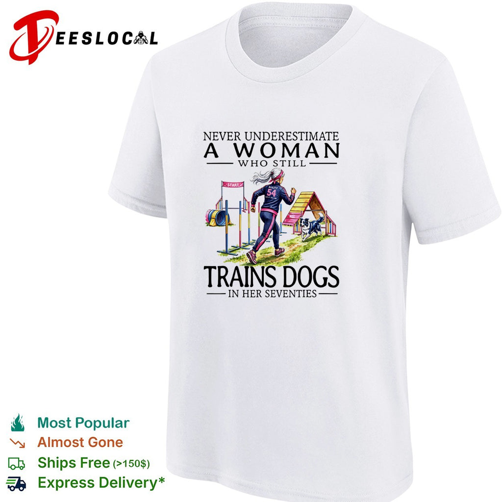Never underestimate a woman who trains dogs in her seventies shirt
