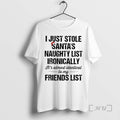 New I Just Stole Santas Naughty List Ironically Its Almost Identical To My Friends List T-Shirts, Hoodie, Sweatshirt