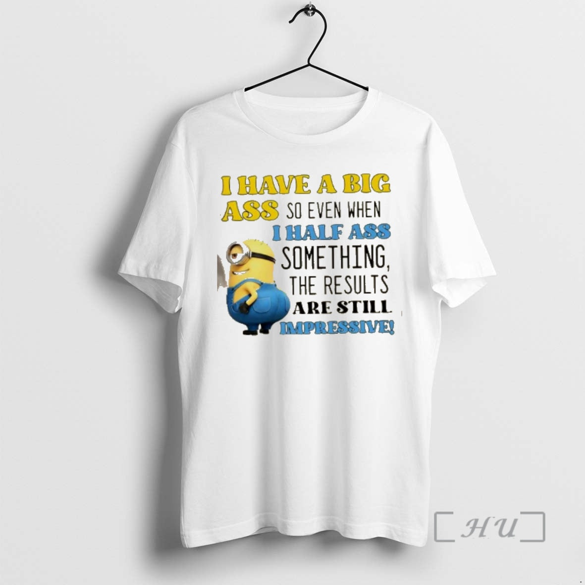 New Minions I Have A Big Ass So Even When I Half Ass Something The T-Shirts, Hoodie, Sweatshirt | RetroVerseTees.com