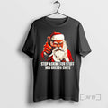 New Santa Stop Asking For Stuff You Greedy Shits T-Shirts, Hoodie, Sweatshirt | RetroVerseTees.com
