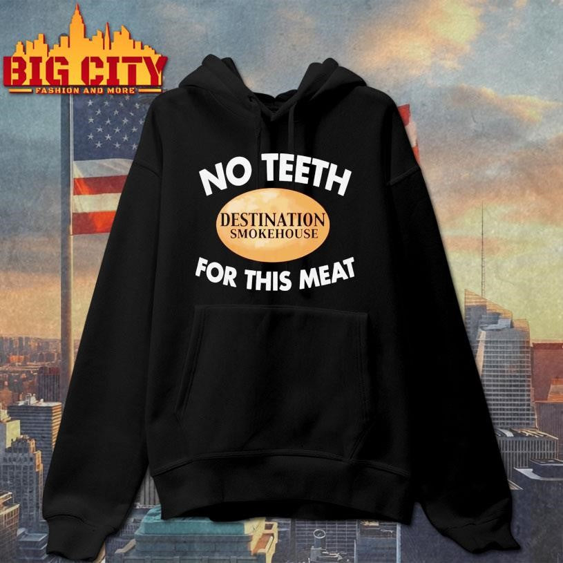 No Teeth Destination Smokehouse For This Meat 2025 Shirt