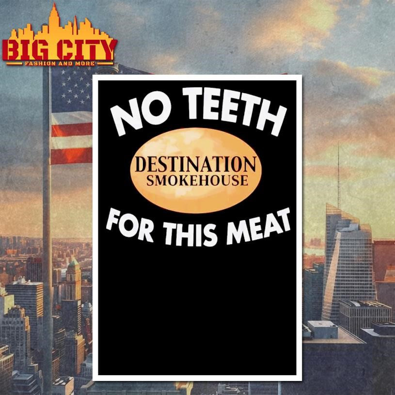 No Teeth Destination Smokehouse For This Meat 2025 Shirt
