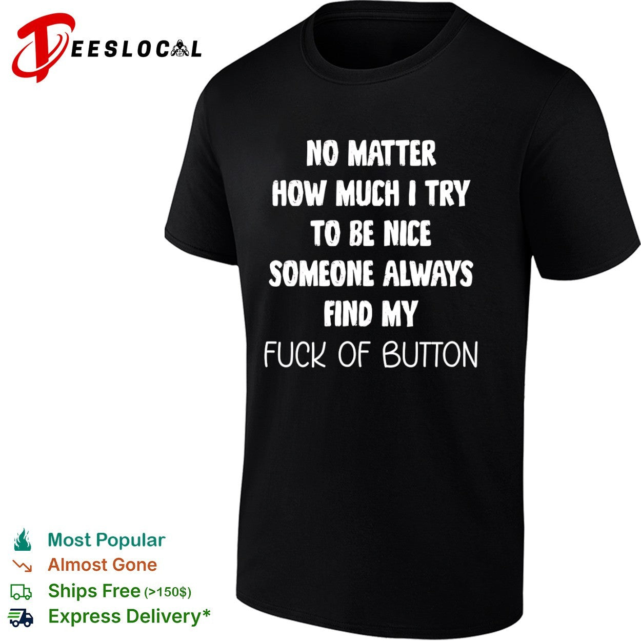 No matter how much I try to be nice someone always finds my fuck of button shirt
