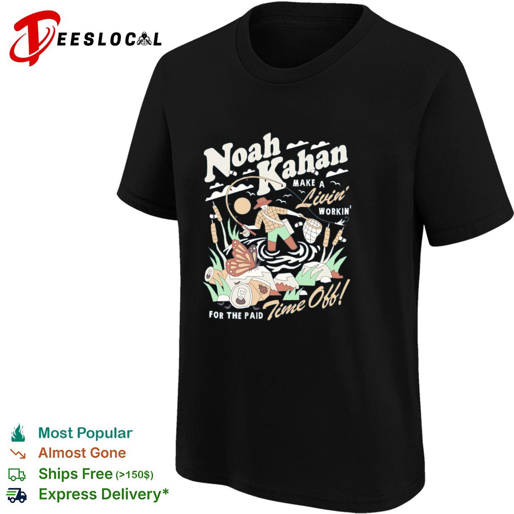 Noah Kahan make a livin’ workin’ for the paid time off shirt