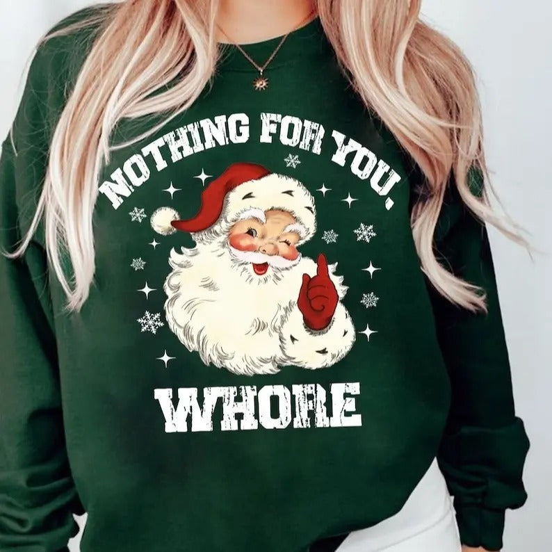 Nothing For You Sweatshirt, Santa Christmas Sweatshirt, Christmas Whore Sweatshirt, Funny Christmas Sweatshirt, Christmas...