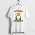 Official Gnome I Dont Need Anger Management I Just Need People To Stop Pissing Me T-Shirts, Hoodie, Sweatshirt