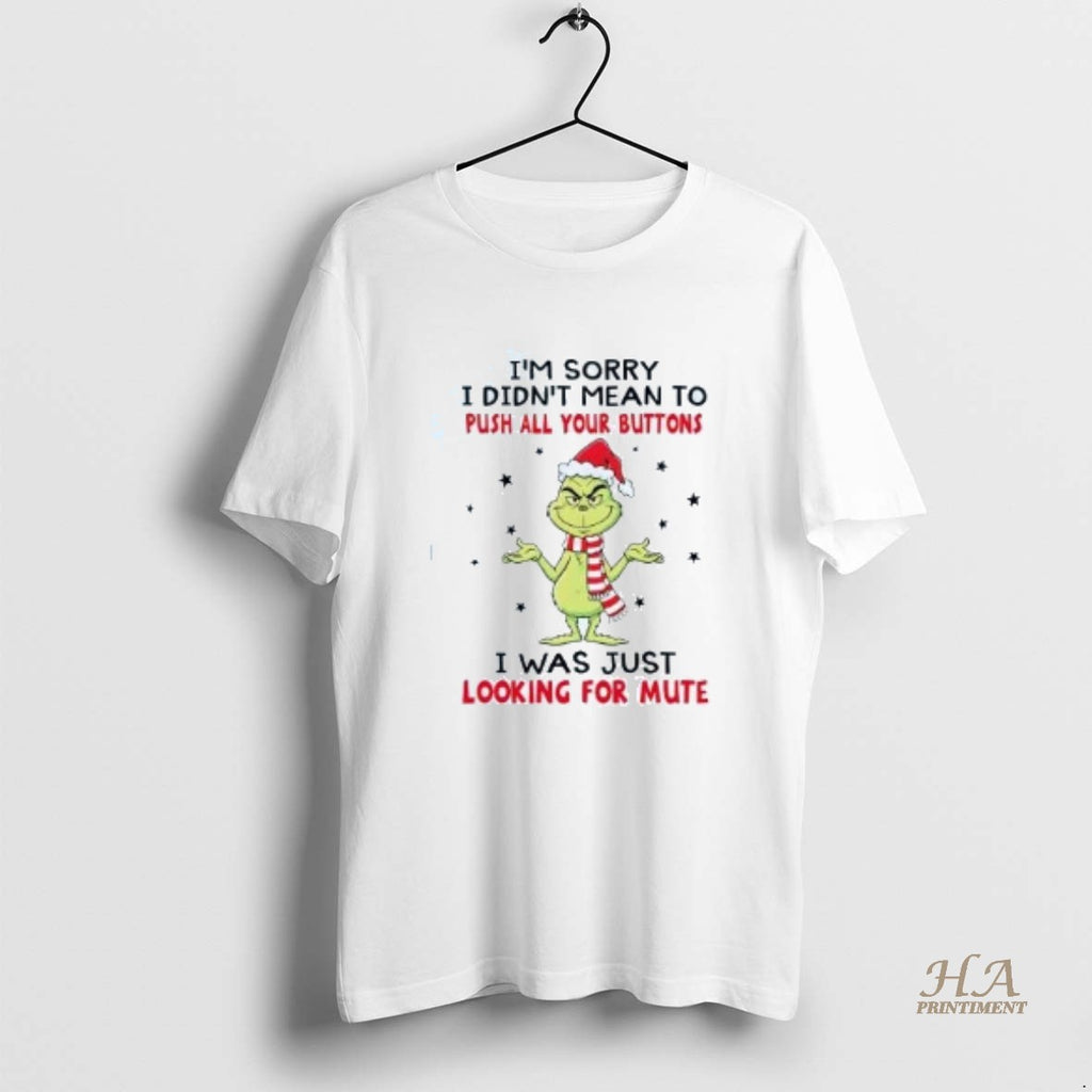 Official Grinch Im Sorry I Didnt Mean To Push All Your Buttons Christmas