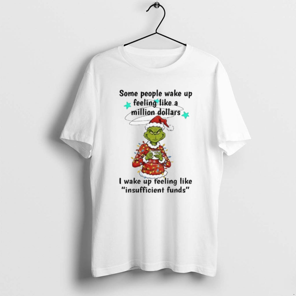 Official Grinch Santa Some People Wake Up Feeling Like A Million Dollars I Wake Up