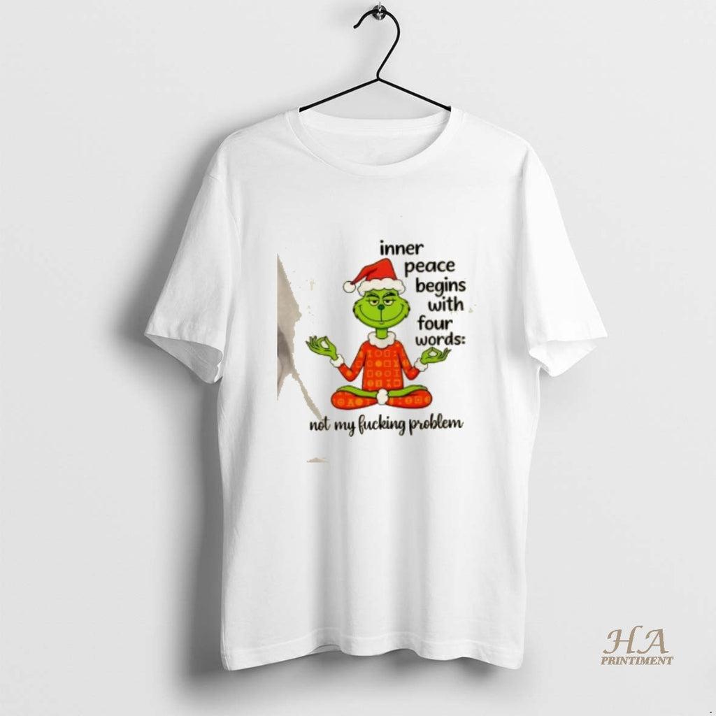 Official Grinch Inner Peace Begins With Four Words Not My Fucking Problem Christmas